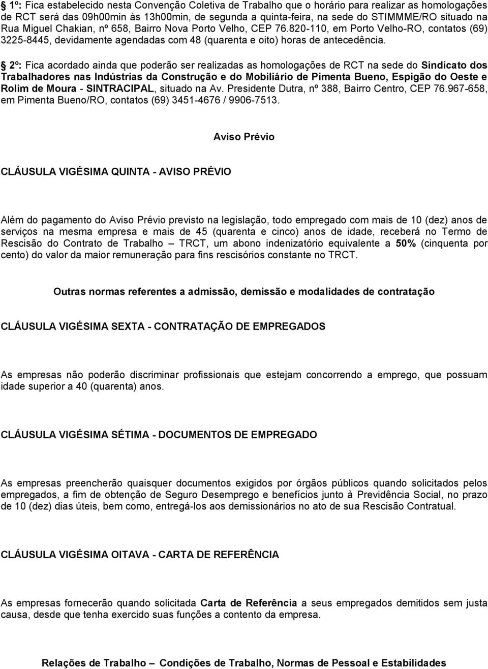 2º: Fica acordado ainda que poderão ser realizadas as homologações de RCT na sede do Sindicato dos Trabalhadores nas Indústrias da Construção e do Mobiliário de Pimenta Bueno, Espigão do Oeste e