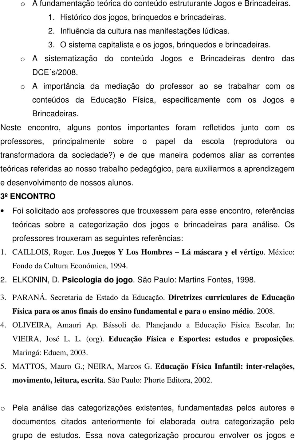 o A importância da mediação do professor ao se trabalhar com os conteúdos da Educação Física, especificamente com os Jogos e Brincadeiras.