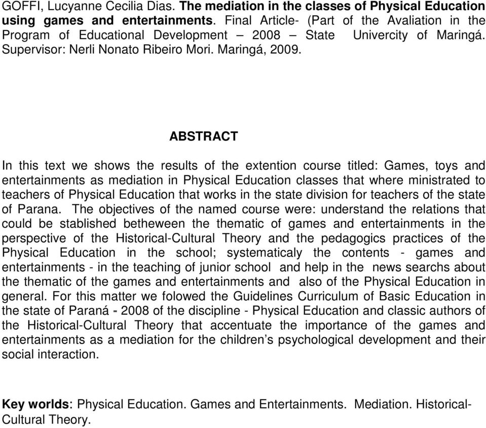 ABSTRACT In this text we shows the results of the extention course titled: Games, toys and entertainments as mediation in Physical Education classes that where ministrated to teachers of Physical