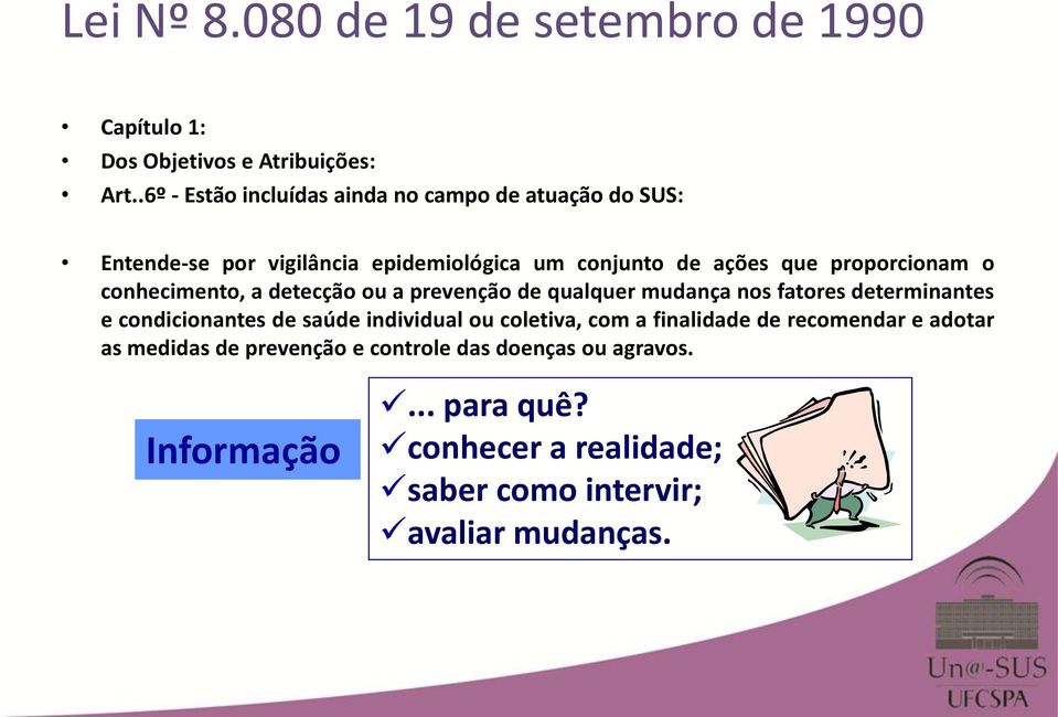 o conhecimento, a detecção ou a prevenção de qualquer mudança nos fatores determinantes e condicionantes de saúde individual ou