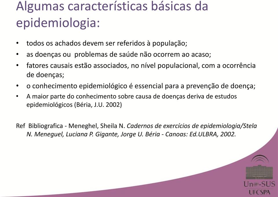 essencial para a prevenção de doença; A maior parte do conhecimento sobre causa de doenças deriva de estudos epidemiológicos (Béria, J.U.