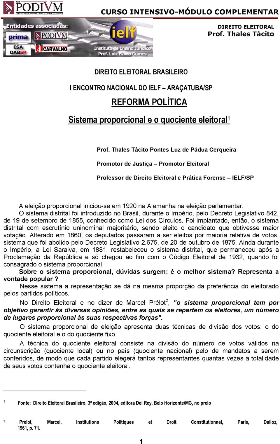 O sistema distrital foi introduzido no Brasil, durante o Império, pelo Decreto Legislativo 842, de 19 de setembro de 1855, conhecido como Lei dos Círculos.