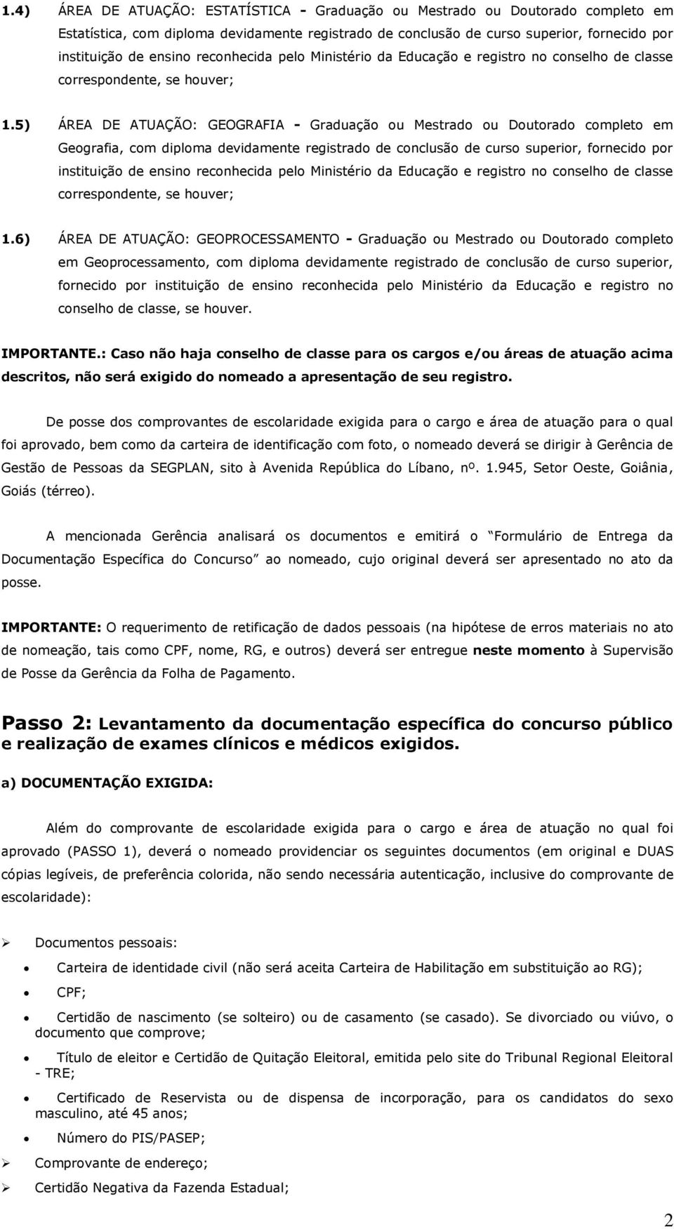 5) ÁREA DE ATUAÇÃO: GEOGRAFIA - Graduação ou Mestrado ou Doutorado completo em Geografia, com diploma devidamente registrado de conclusão de curso superior, fornecido por instituição de ensino 6)