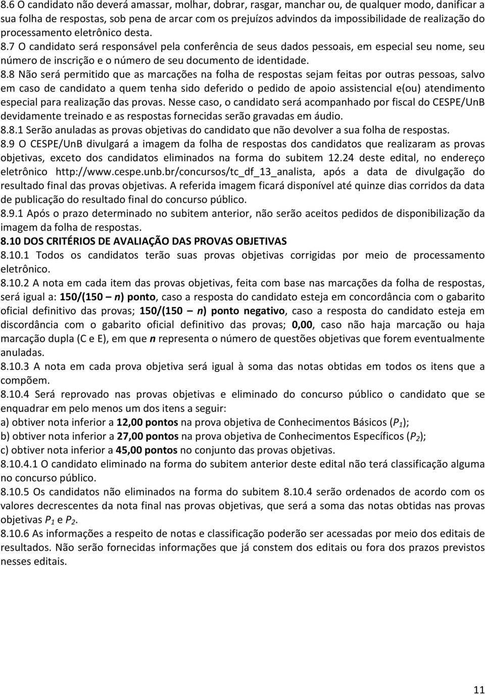 7 O candidato será responsável pela conferência de seus dados pessoais, em especial seu nome, seu número de inscrição e o número de seu documento de identidade. 8.