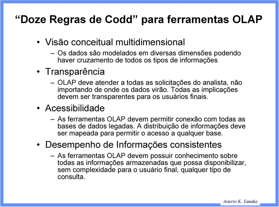 Acessibilidade As ferramentas OLAP devem permitir conexão com todas as bases de dados legadas. A distribuição de informações deve ser mapeada para permitir o acesso a qualquer base.