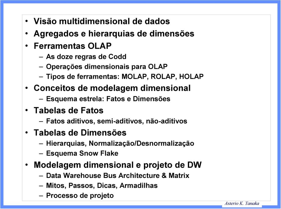 de Fatos Fatos aditivos, semi-aditivos, não-aditivos Tabelas de Dimensões Hierarquias, Normalização/Desnormalização Esquema Snow