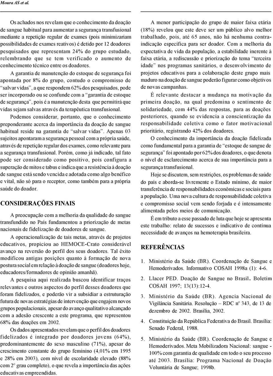 reativos) é detido por 12 doadores pesquisados que representam 24% do grupo estudado, relembrando que se tem verificado o aumento de conhecimento técnico entre os doadores.