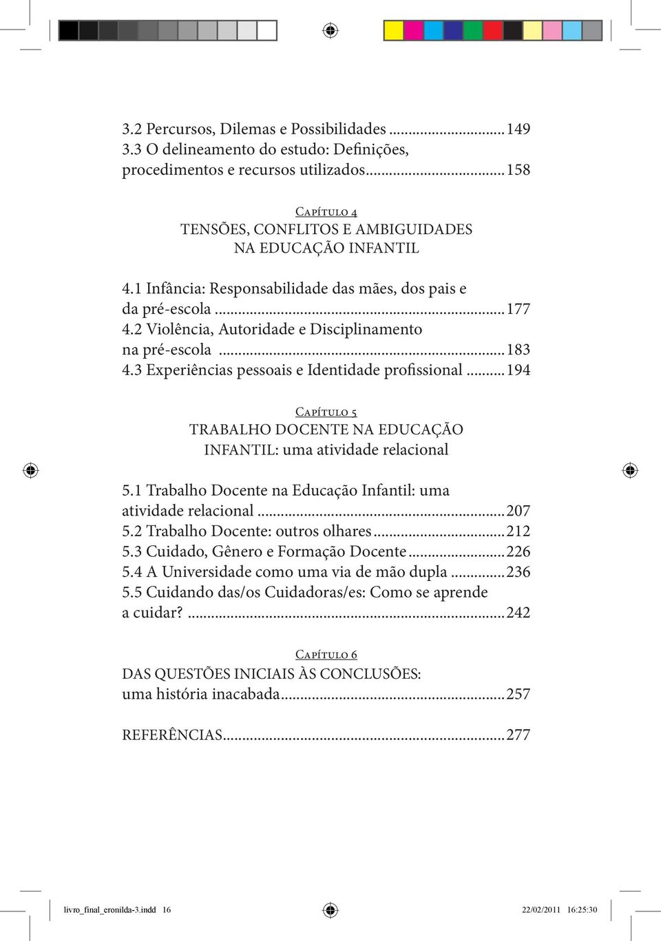 ..194 Capítulo 5 TRABALHO DOCENTE NA EDUCAÇÃO INFANTIL: uma atividade relacional 5.1 Trabalho Docente na Educação Infantil: uma atividade relacional...207 5.2 Trabalho Docente: outros olhares...212 5.