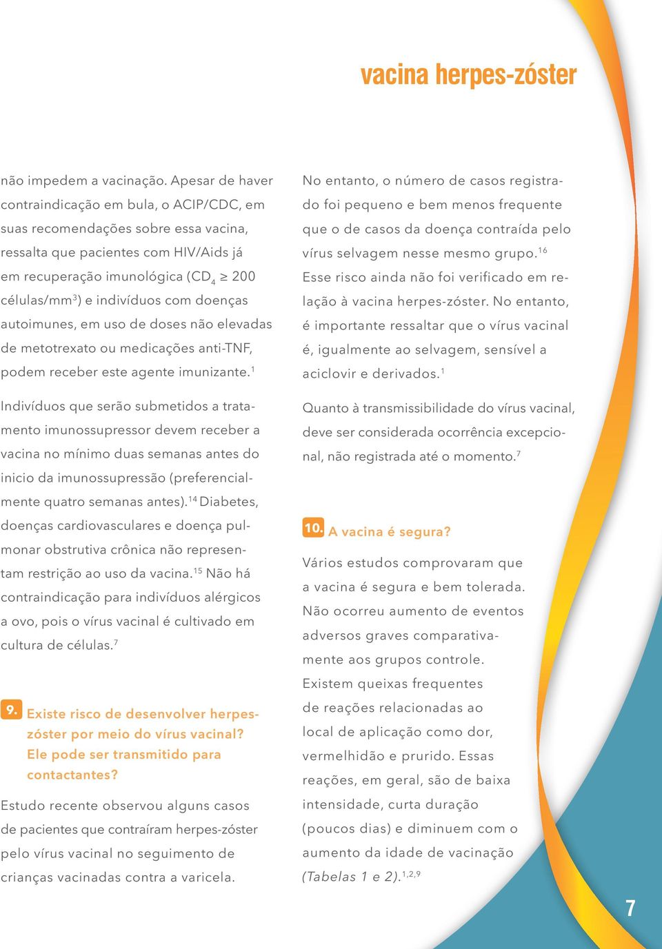 com doenças autoimunes, em uso de doses não elevadas de metotrexato ou medicações anti-tnf, podem receber este agente imunizante.