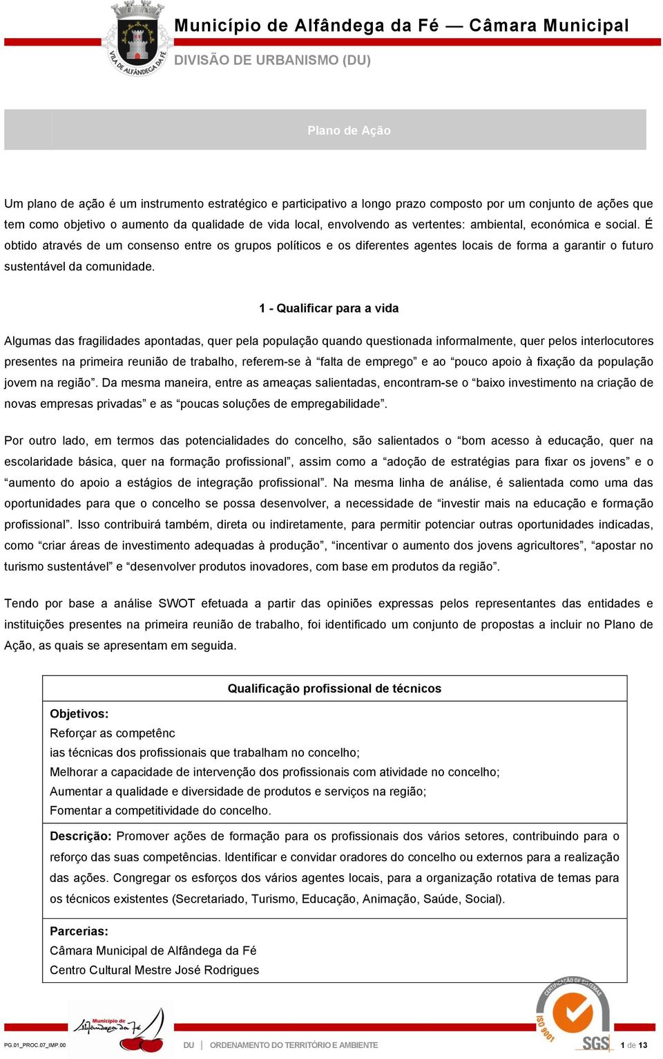 É obtido através de um consenso entre os grupos políticos e os diferentes agentes locais de forma a garantir o futuro sustentável da comunidade.