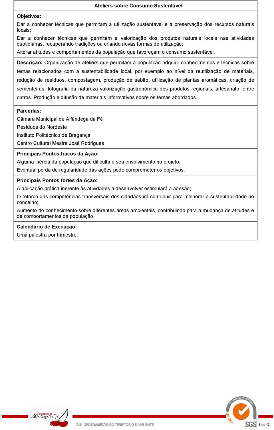 Descrição: Organização de ateliers que permitam à população adquirir conhecimentos e técnicas sobre temas relacionados com a sustentabilidade local, por exemplo ao nível da reutilização de materiais,