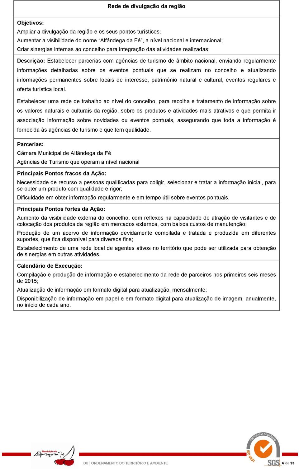 que se realizam no concelho e atualizando informações permanentes sobre locais de interesse, património natural e cultural, eventos regulares e oferta turística local.