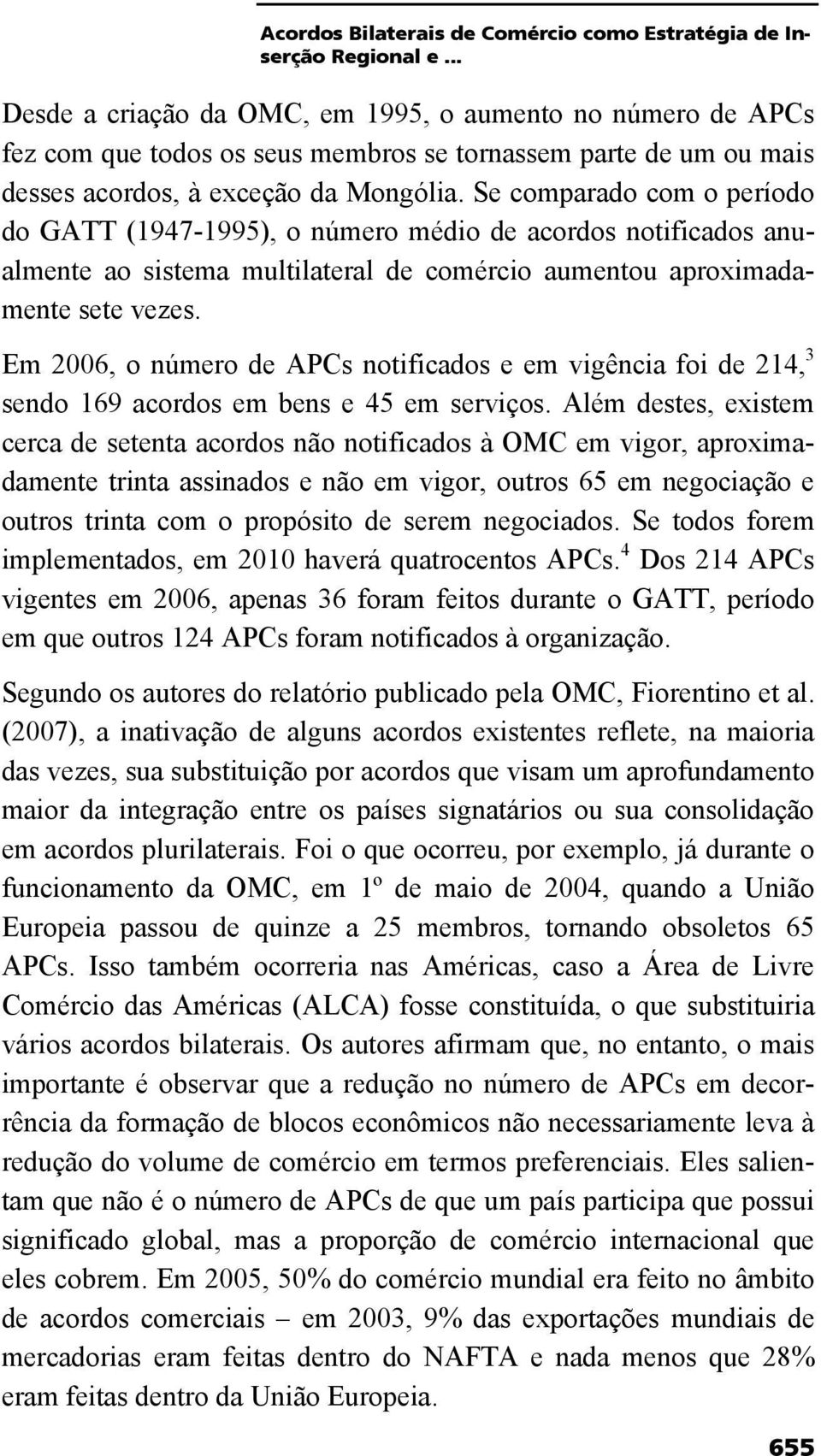Se comparado com o período do GATT (1947-1995), o número médio de acordos notificados anualmente ao sistema multilateral de comércio aumentou aproximadamente sete vezes.