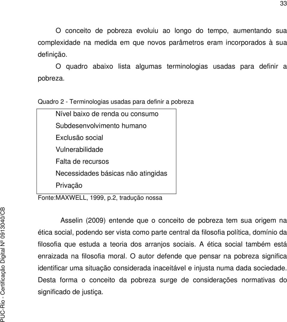 Quadro 2 - Terminologias usadas para definir a pobreza Nível baixo de renda ou consumo Subdesenvolvimento humano Exclusão social Vulnerabilidade Falta de recursos Necessidades básicas não atingidas