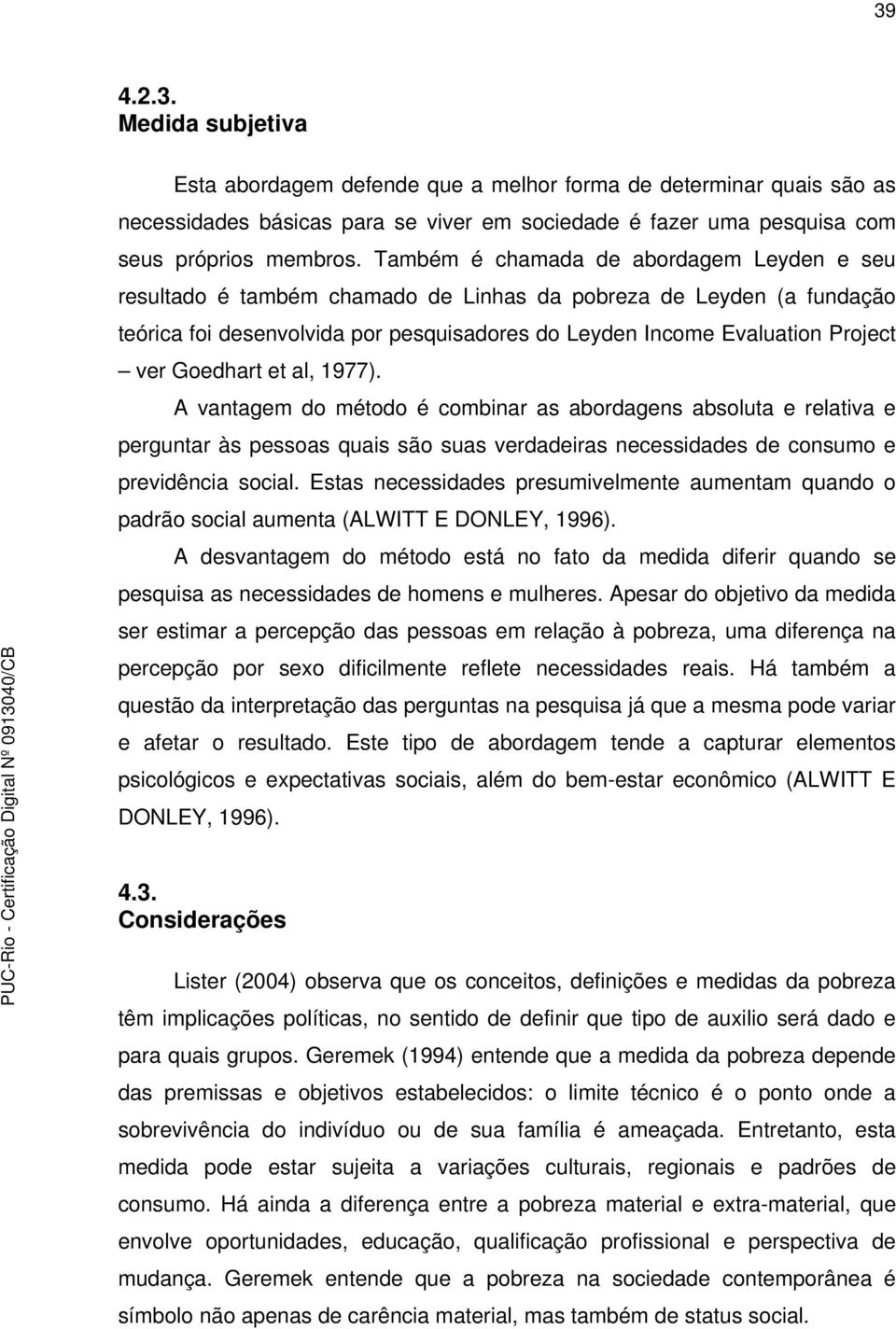 Goedhart et al, 1977). A vantagem do método é combinar as abordagens absoluta e relativa e perguntar às pessoas quais são suas verdadeiras necessidades de consumo e previdência social.