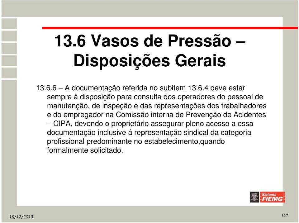 na Comissão interna de Prevenção de Acidentes CIPA, devendo o proprietário assegurar pleno acesso a essa documentação