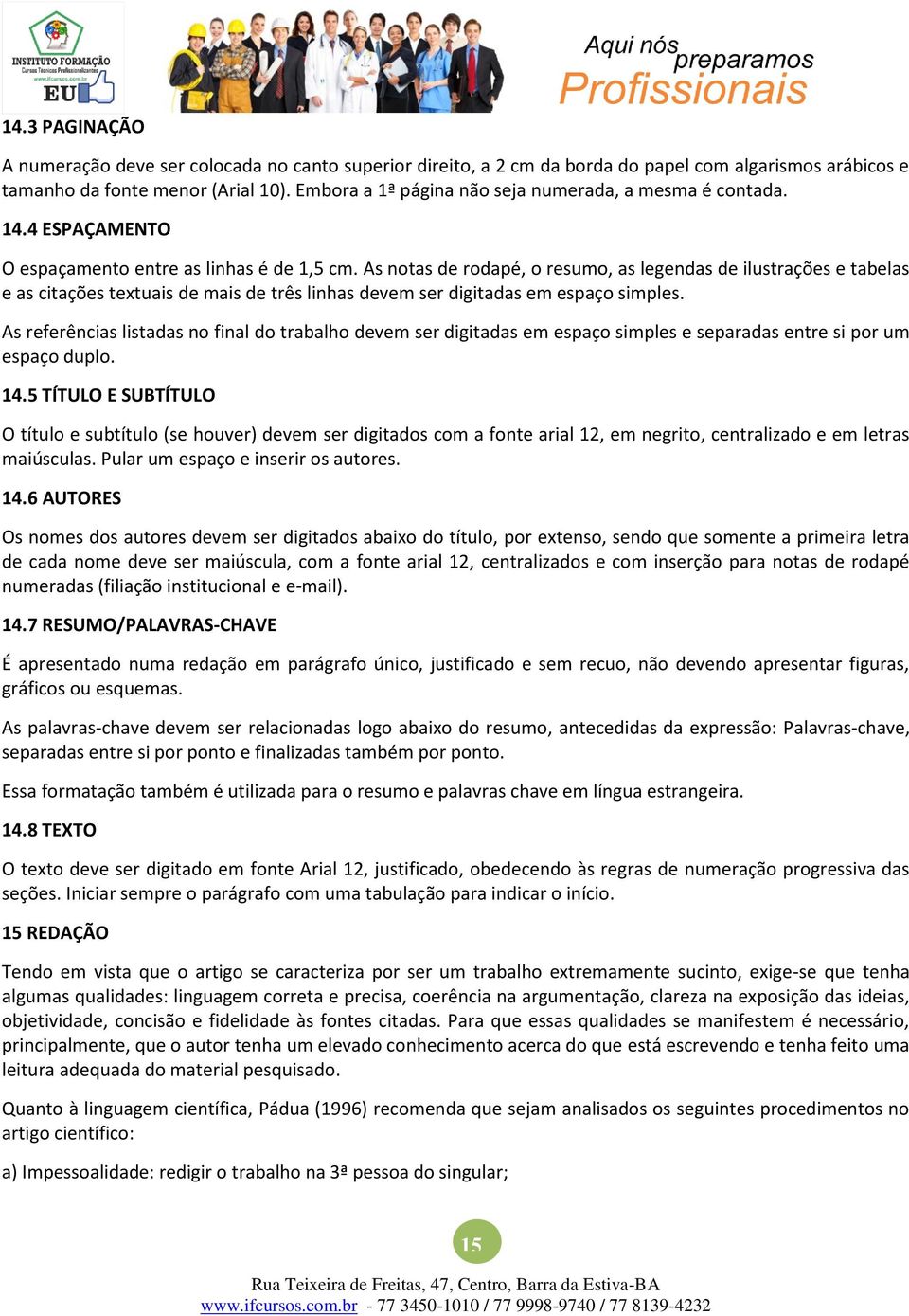 As notas de rodapé, o resumo, as legendas de ilustrações e tabelas e as citações textuais de mais de três linhas devem ser digitadas em espaço simples.