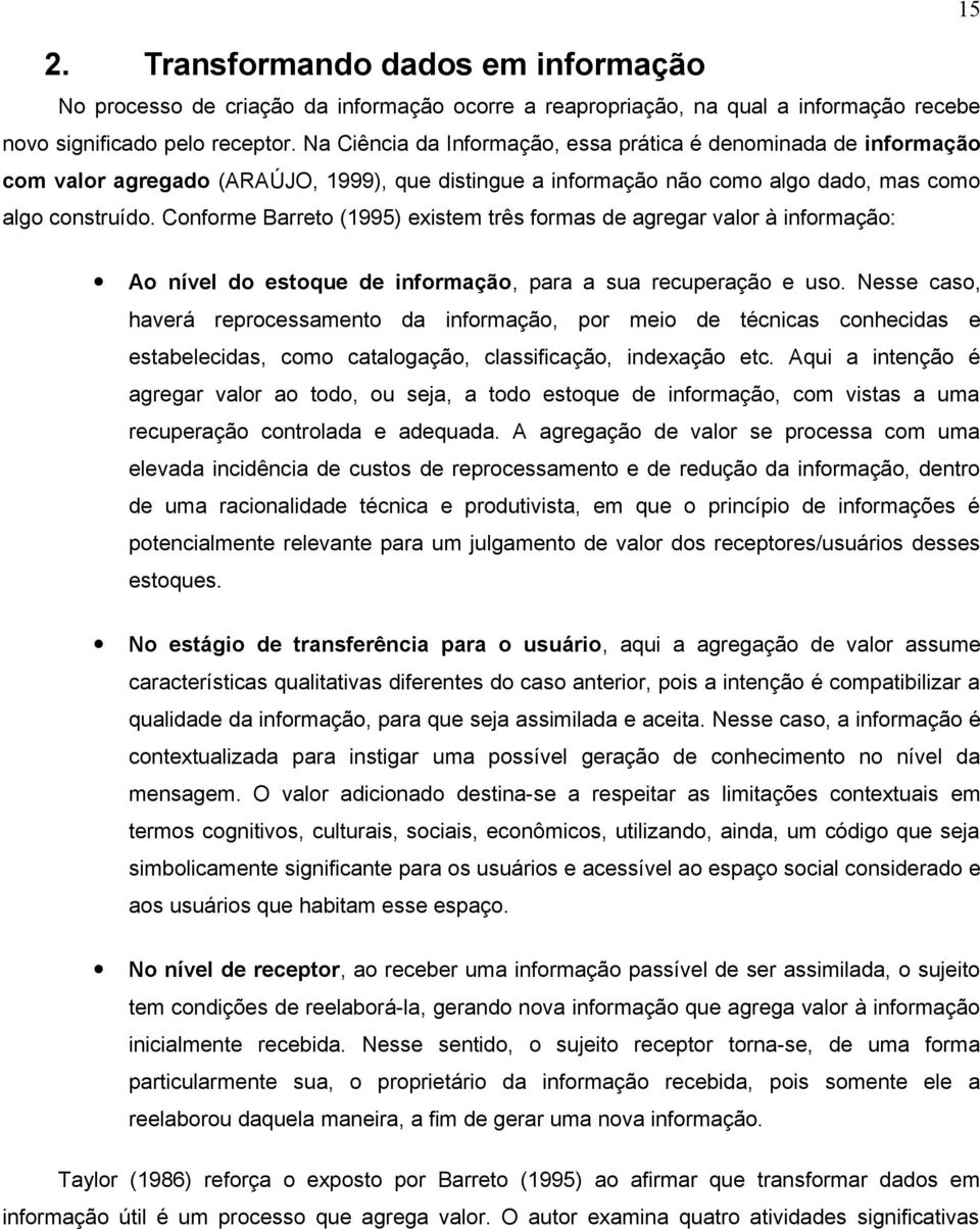 Conforme Barreto (1995) existem três formas de agregar valor à informação: 15 Ao nível do estoque de informação, para a sua recuperação e uso.