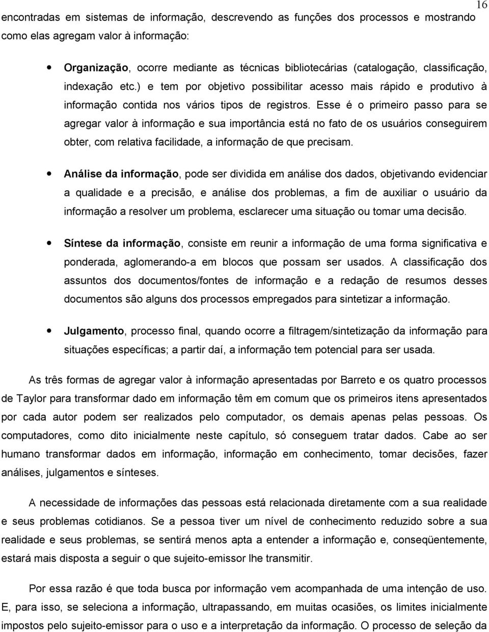 Esse é o primeiro passo para se agregar valor à informação e sua importância está no fato de os usuários conseguirem obter, com relativa facilidade, a informação de que precisam.