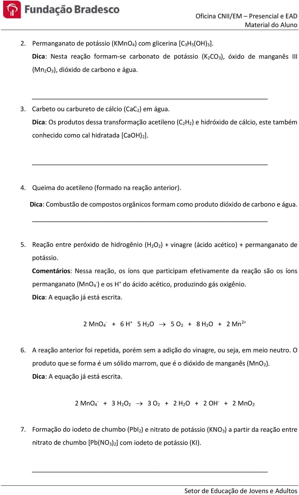 Dica: Os produtos dessa transformação acetileno (C 2H 2) e hidróxido de cálcio, este também conhecido como cal hidratada [CaOH) 2]. 4. Queima do acetileno (formado na reação anterior).