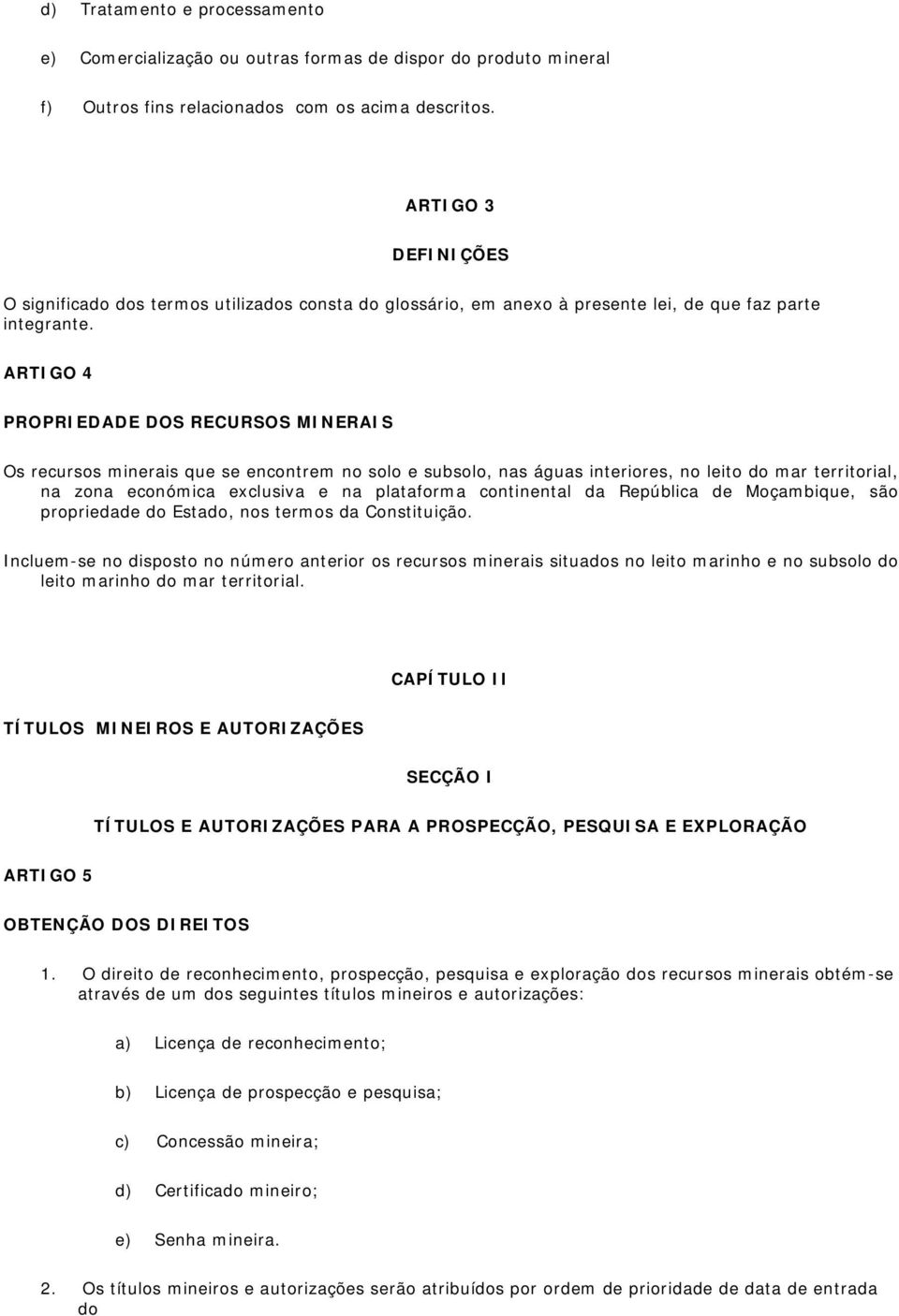 ARTIGO 4 PROPRIEDADE DOS RECURSOS MINERAIS Os recursos minerais que se encontrem no solo e subsolo, nas águas interiores, no leito do mar territorial, na zona económica exclusiva e na plataforma