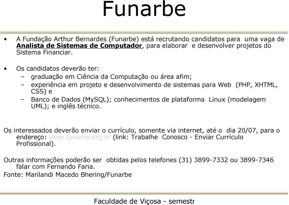 conhecimentos de plataforma Linux (modelagem UML); e inglês técnico. Os interessados deverão enviar o currículo, somente via internet, até o dia 20/07, para o endereço: www.funarbe.org.