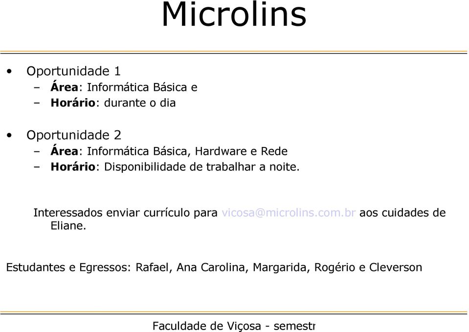 trabalhar a noite. Interessados enviar currículo para vicosa@microlins.com.