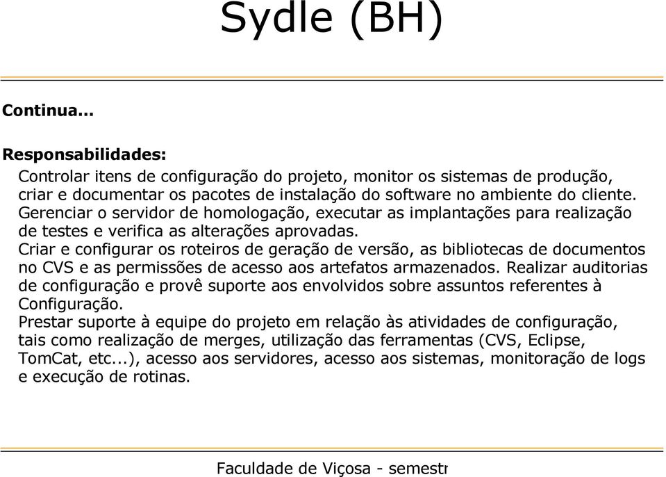 Criar e configurar os roteiros de geração de versão, as bibliotecas de documentos no CVS e as permissões de acesso aos artefatos armazenados.