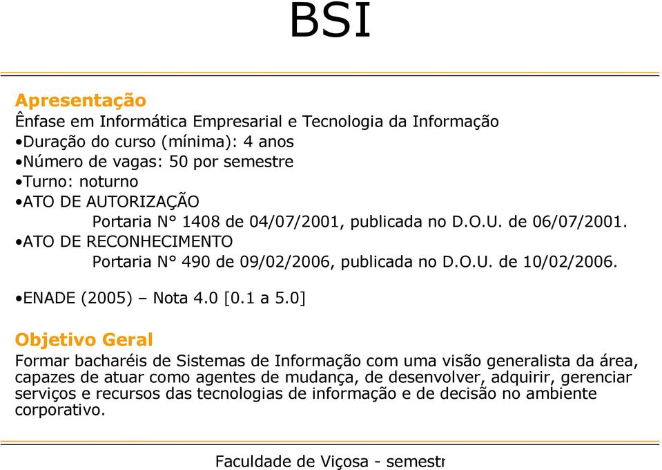 ATO DE RECONHECIMENTO Portaria N 490 de 09/02/2006, publicada no D.O.U. de 10/02/2006. ENADE (2005) Nota 4.0 [0.1 a 5.