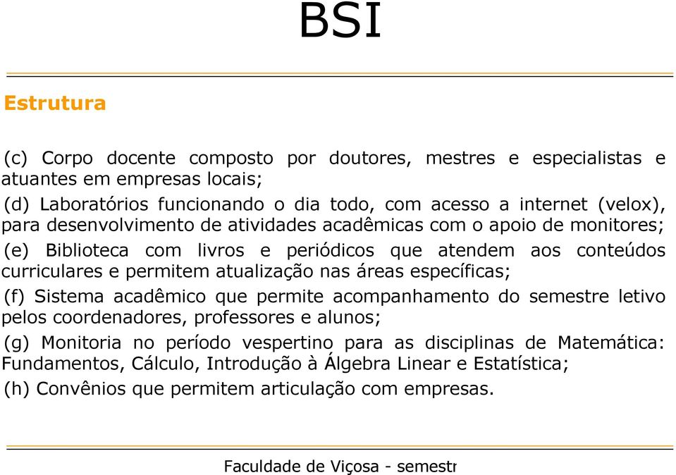 permitem atualização nas áreas específicas; (f) Sistema acadêmico que permite acompanhamento do semestre letivo pelos coordenadores, professores e alunos; (g) Monitoria