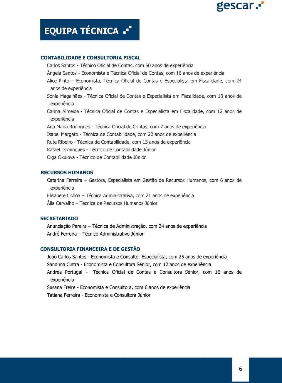 13 anos de experiência Carina Almeida - Técnica Oficial de Contas e Especialista em Fiscalidade, com 12 anos de experiência Ana Maria Rodrigues - Técnica Oficial de Contas, com 7 anos de experiência