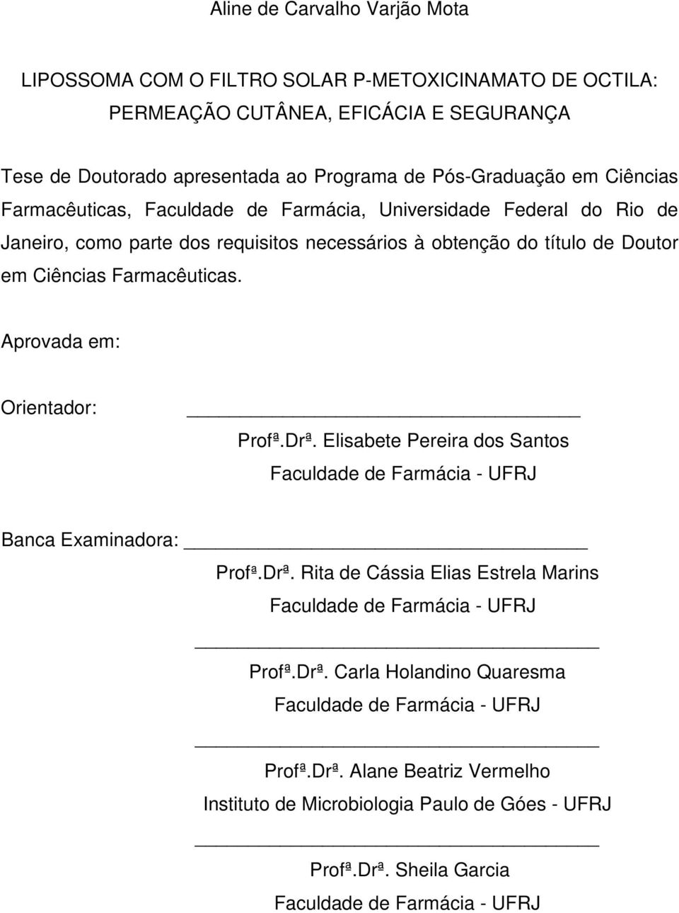 Aprovada em: Orientador: Profª.Drª. Elisabete Pereira dos Santos Faculdade de Farmácia - UFRJ Banca Examinadora: Profª.Drª. Rita de Cássia Elias Estrela Marins Faculdade de Farmácia - UFRJ Profª.