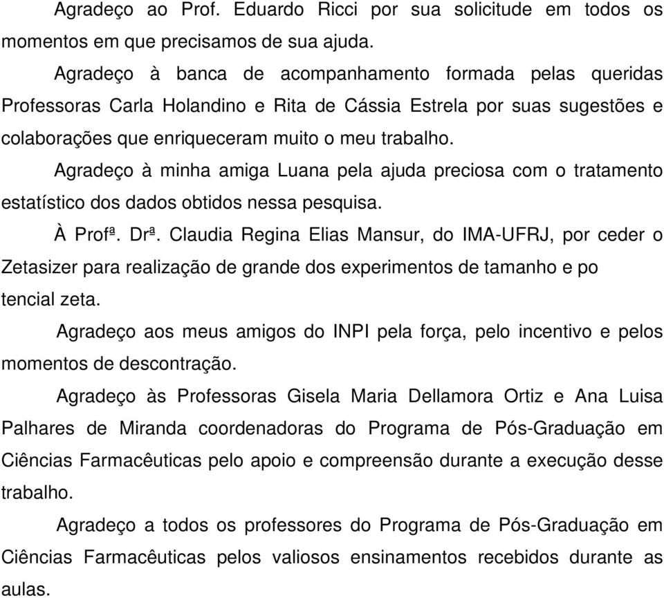 Agradeço à minha amiga Luana pela ajuda preciosa com o tratamento estatístico dos dados obtidos nessa pesquisa. À Profª. Drª.