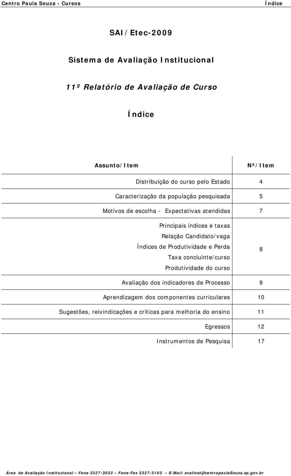 Perda Taxa concluinte/curso Produtividade do curso 8 Avaliação dos indicadores de Processo 9 Aprendizagem dos componentes curriculares 10 Sugestões, reivindicações e críticas