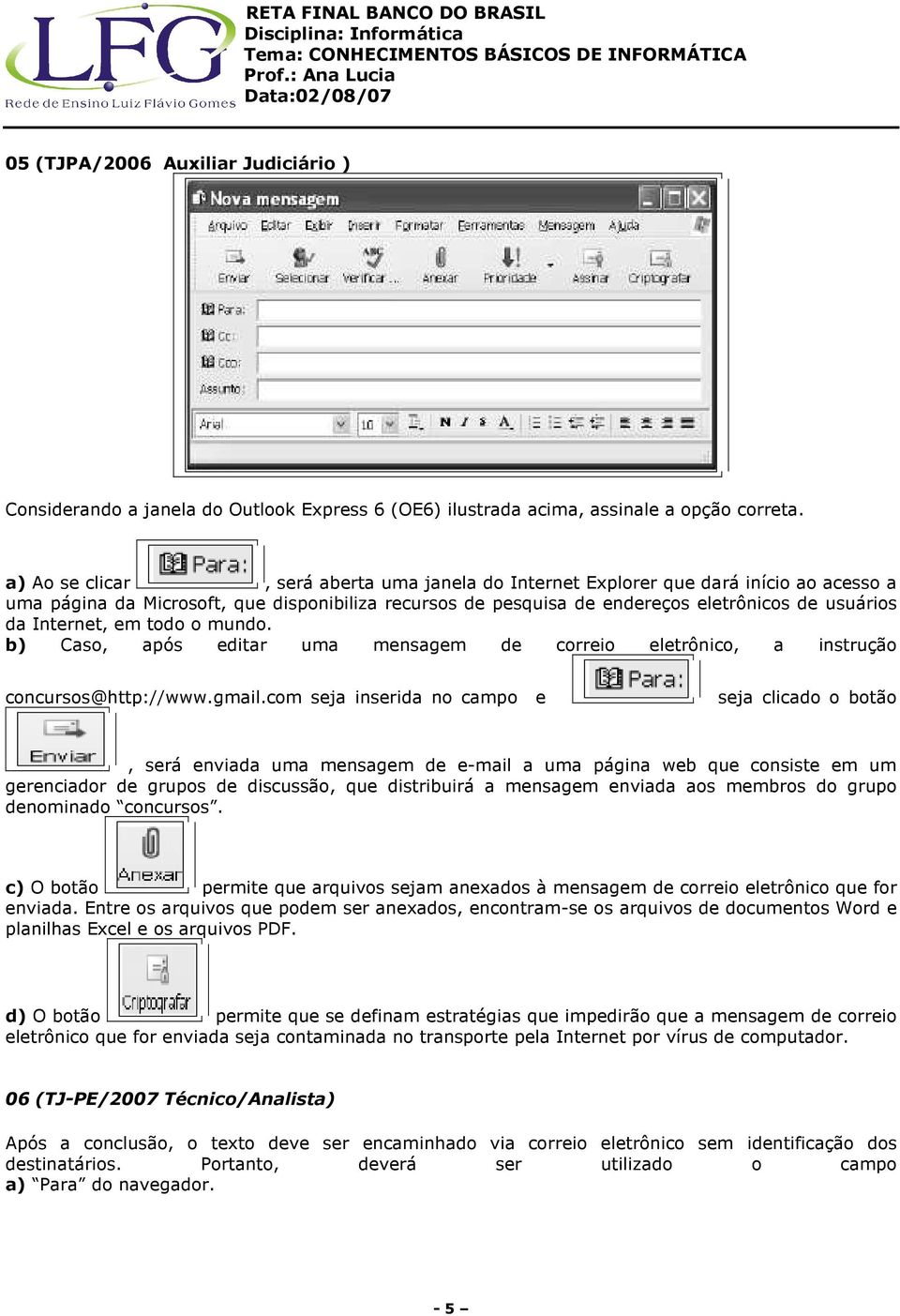 Internet, em todo o mundo. b) Caso, após editar uma mensagem de correio eletrônico, a instrução concursos@http://www.gmail.