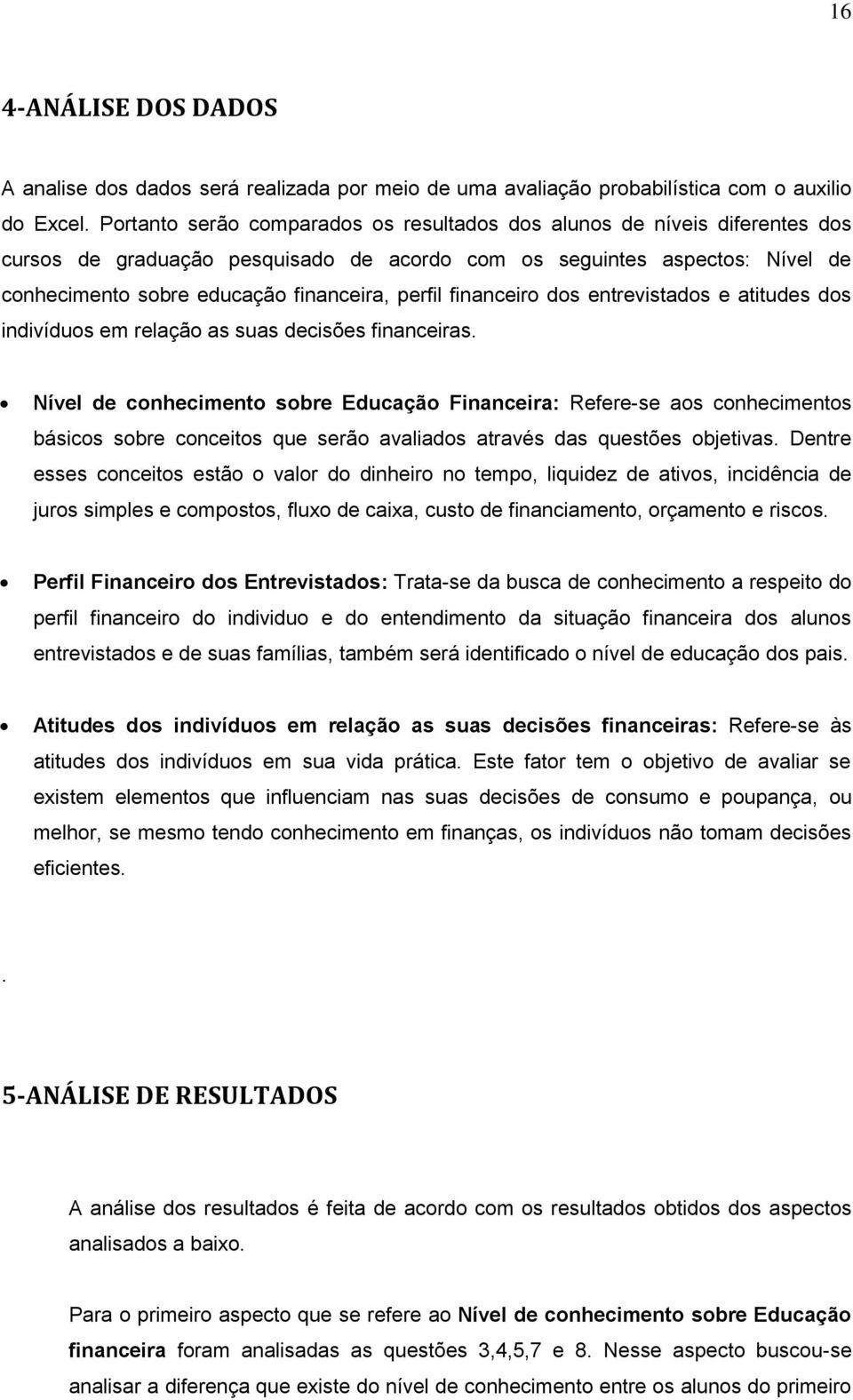 financeiro dos entrevistados e atitudes dos indivíduos em relação as suas decisões financeiras.