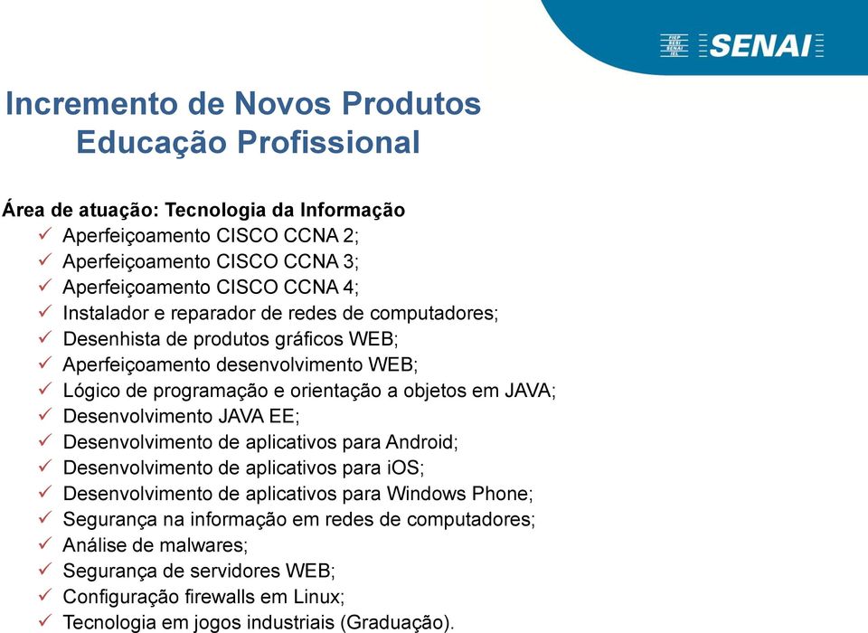 objetos em JAVA; Desenvolvimento JAVA EE; Desenvolvimento de aplicativos para Android; Desenvolvimento de aplicativos para ios; Desenvolvimento de aplicativos para Windows