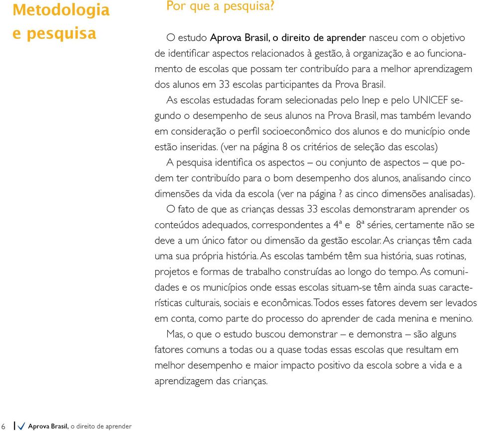 aprendizagem dos alunos em 33 escolas participantes da Prova Brasil.