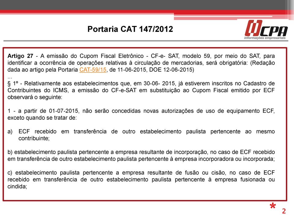 .. 1º - Relativamente aos estabelecimentos que, em 30-06- 2015, já estiverem inscritos no Cadastro de Contribuintes do ICMS, a emissão do CF-e-SAT em substituição ao Cupom Fiscal emitido por ECF