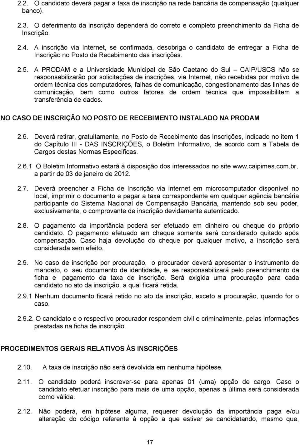 A PRODAM e a Universidade Municipal de São Caetano do Sul CAIP/USCS não se responsabilizarão por solicitações de inscrições, via Internet, não recebidas por motivo de ordem técnica dos computadores,