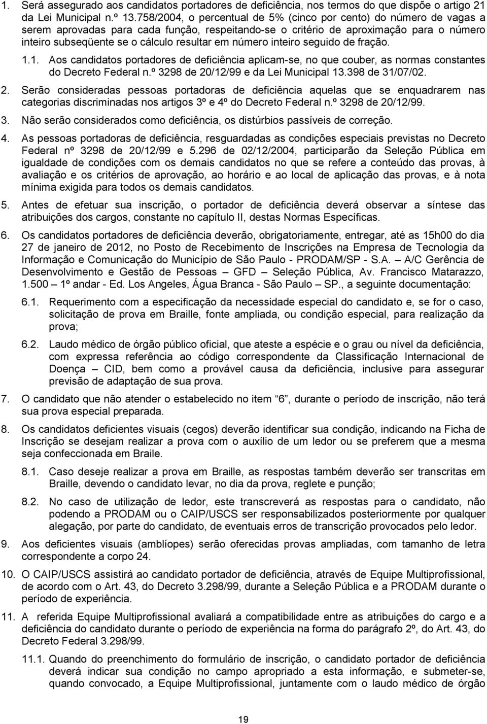 em número inteiro seguido de fração. 1.1. Aos candidatos portadores de deficiência aplicam-se, no que couber, as normas constantes do Decreto Federal n.º 3298 de 20/12/99 e da Lei Municipal 13.