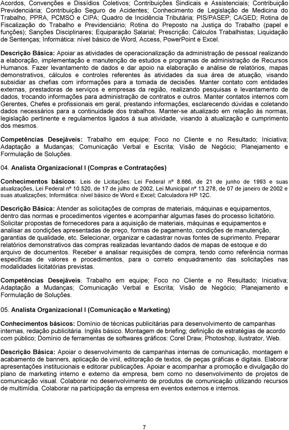 Disciplinares; Equiparação Salarial; Prescrição; Cálculos Trabalhistas; Liquidação de Sentenças; Informática: nível básico de Word, Access, PowerPoint e Excel.