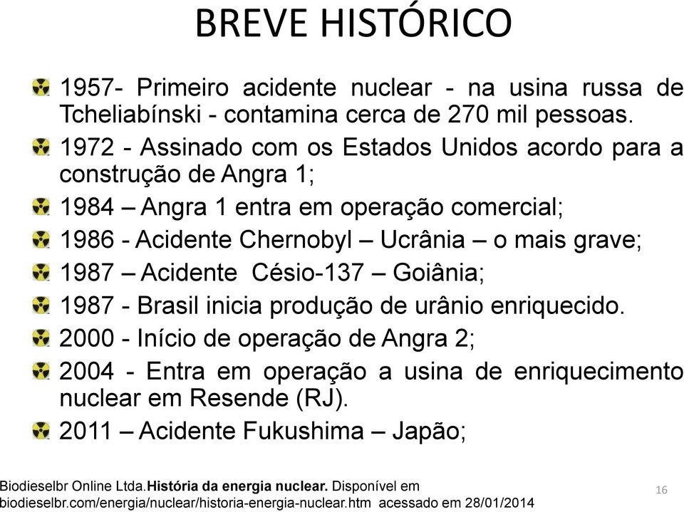 1987 Acidente Césio-137 Goiânia; 1987 - Brasil inicia produção de urânio enriquecido.