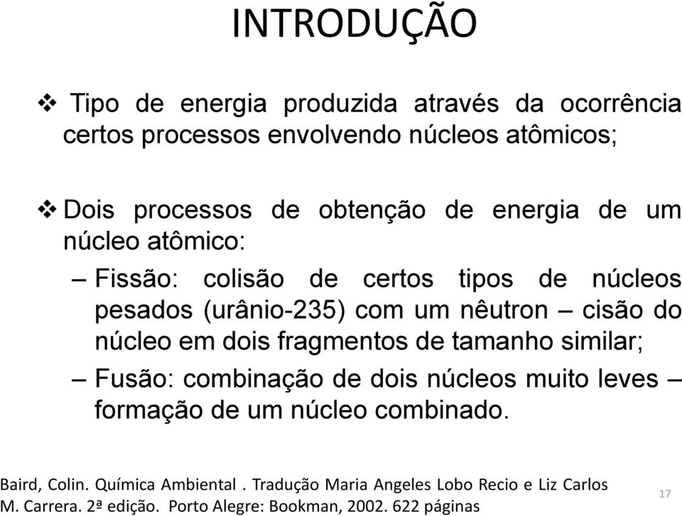 núcleo em dois fragmentos de tamanho similar; Fusão: combinação de dois núcleos muito leves formação de um núcleo combinado.