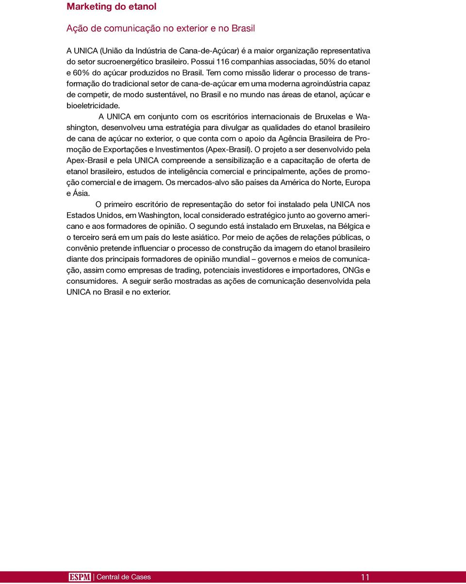 Tem como missão liderar o processo de transformação do tradicional setor de cana-de-açúcar em uma moderna agroindústria capaz de competir, de modo sustentável, no Brasil e no mundo nas áreas de