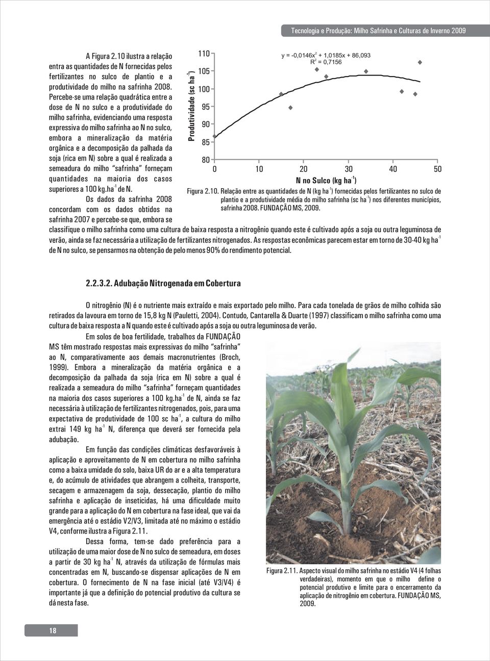 matéria orgânica e a decomposição da palhada da soja (rica em N) sobre a qual é realizada a semeadura do milho safrinha forneçam quantidades na maioria dos casos superiores a kg.ha de N.