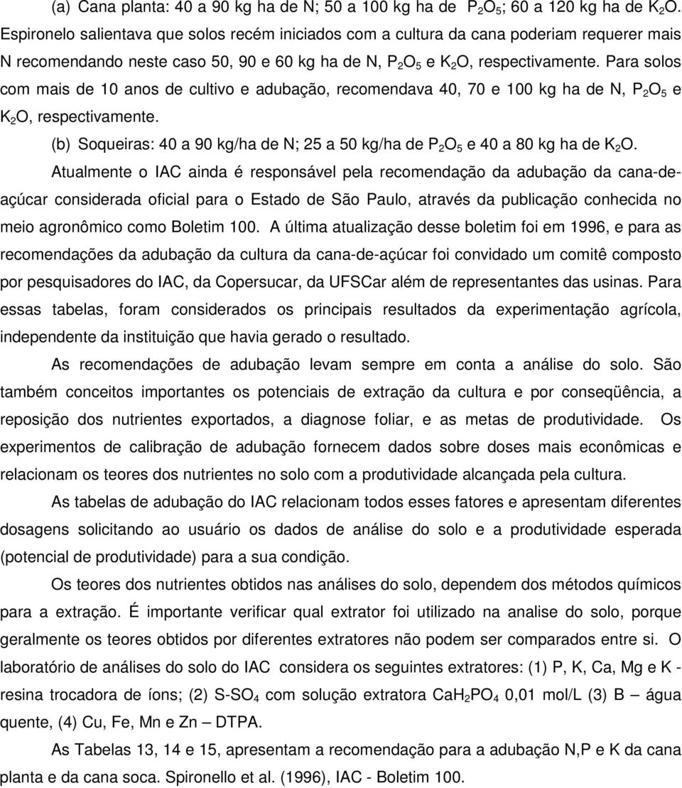 Para solos com mais de 10 anos de cultivo e adubação, recomendava 40, 70 e 100 kg ha de N, P 2 O 5 e K 2 O, respectivamente.