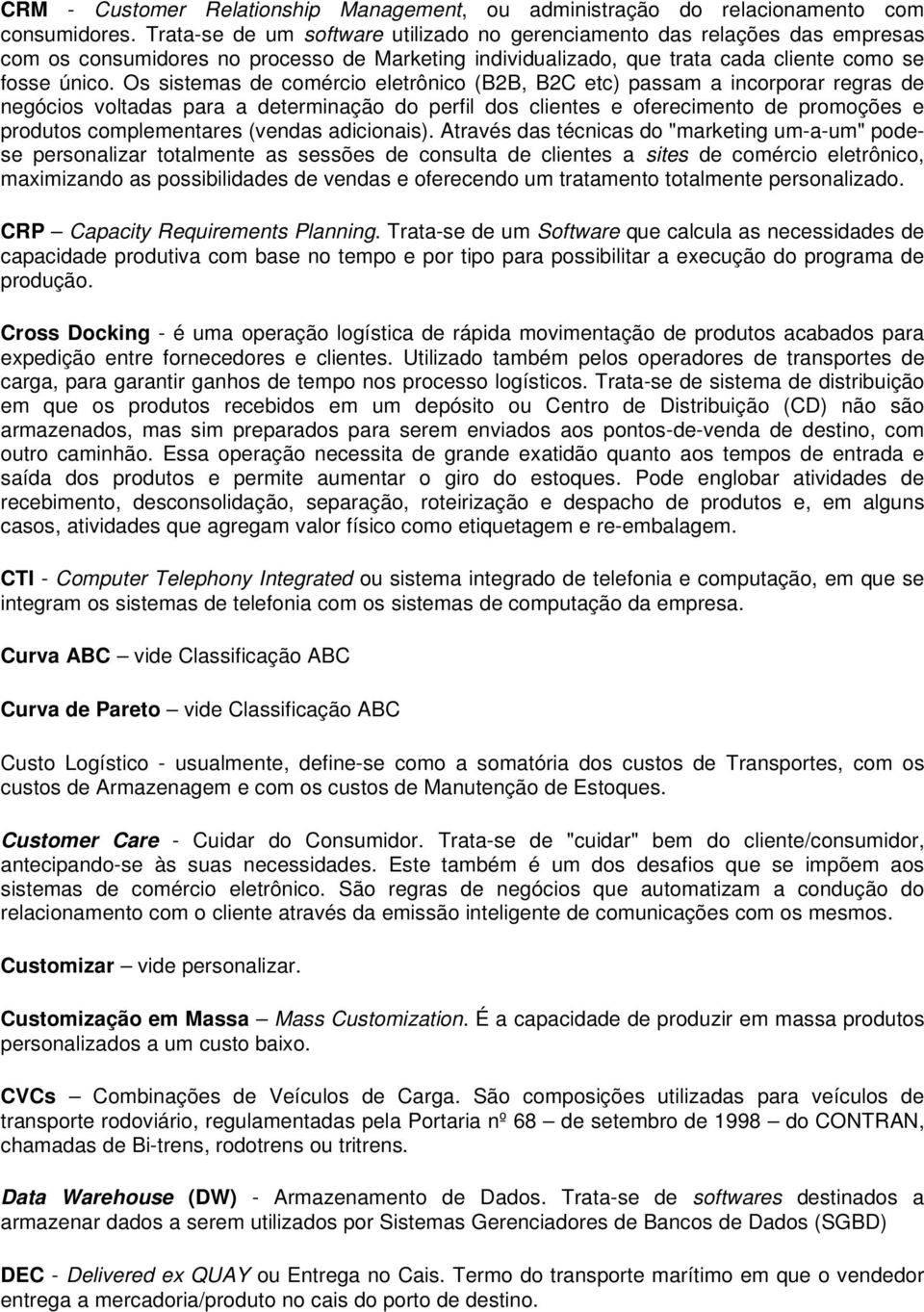 Os sistemas de comércio eletrônico (B2B, B2C etc) passam a incorporar regras de negócios voltadas para a determinação do perfil dos clientes e oferecimento de promoções e produtos complementares