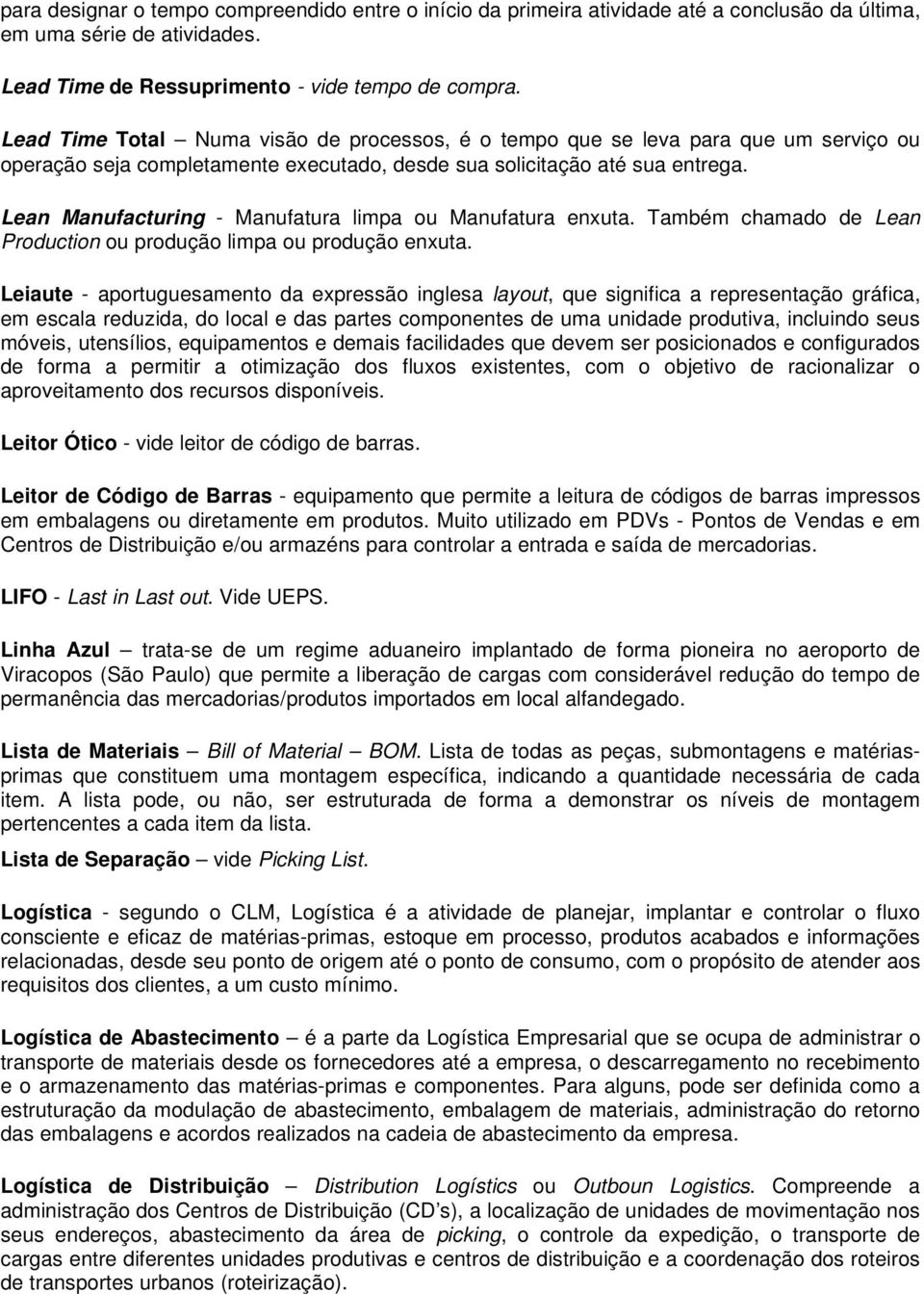 Lean Manufacturing - Manufatura limpa ou Manufatura enxuta. Também chamado de Lean Production ou produção limpa ou produção enxuta.