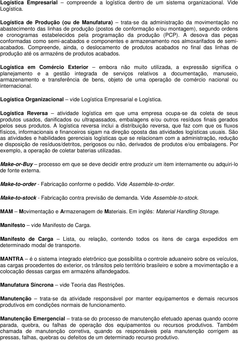 estabelecidos pela programação da produção (PCP). A desova das peças conformadas como semi-acabados e componentes e armazenamento nos almoxarifados de semiacabados.